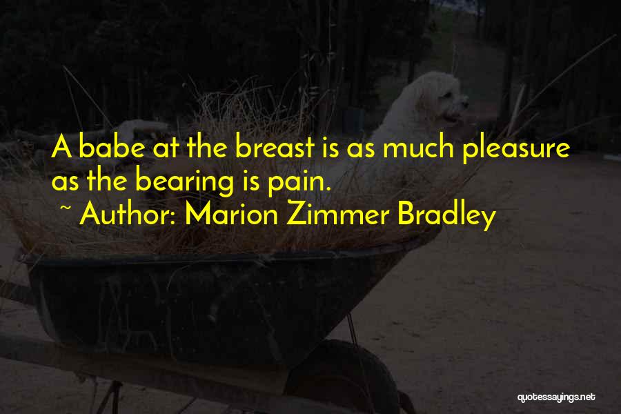 Marion Zimmer Bradley Quotes: A Babe At The Breast Is As Much Pleasure As The Bearing Is Pain.