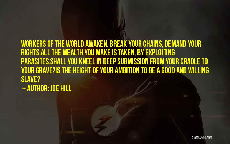 Joe Hill Quotes: Workers Of The World Awaken. Break Your Chains, Demand Your Rights.all The Wealth You Make Is Taken, By Exploiting Parasites.shall