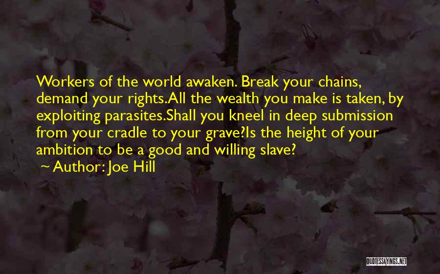 Joe Hill Quotes: Workers Of The World Awaken. Break Your Chains, Demand Your Rights.all The Wealth You Make Is Taken, By Exploiting Parasites.shall