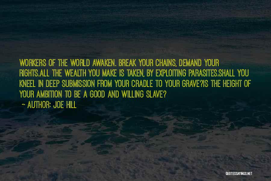 Joe Hill Quotes: Workers Of The World Awaken. Break Your Chains, Demand Your Rights.all The Wealth You Make Is Taken, By Exploiting Parasites.shall