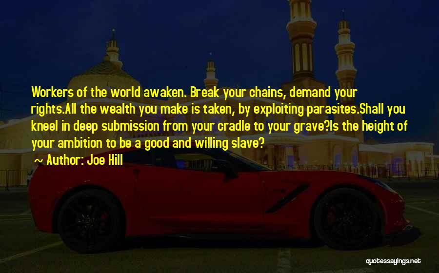 Joe Hill Quotes: Workers Of The World Awaken. Break Your Chains, Demand Your Rights.all The Wealth You Make Is Taken, By Exploiting Parasites.shall