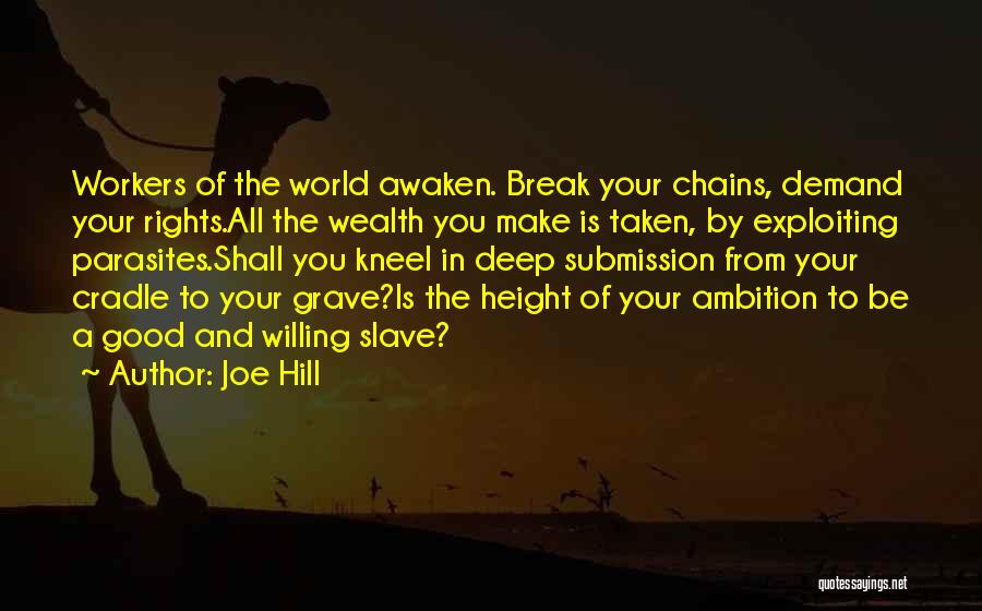 Joe Hill Quotes: Workers Of The World Awaken. Break Your Chains, Demand Your Rights.all The Wealth You Make Is Taken, By Exploiting Parasites.shall