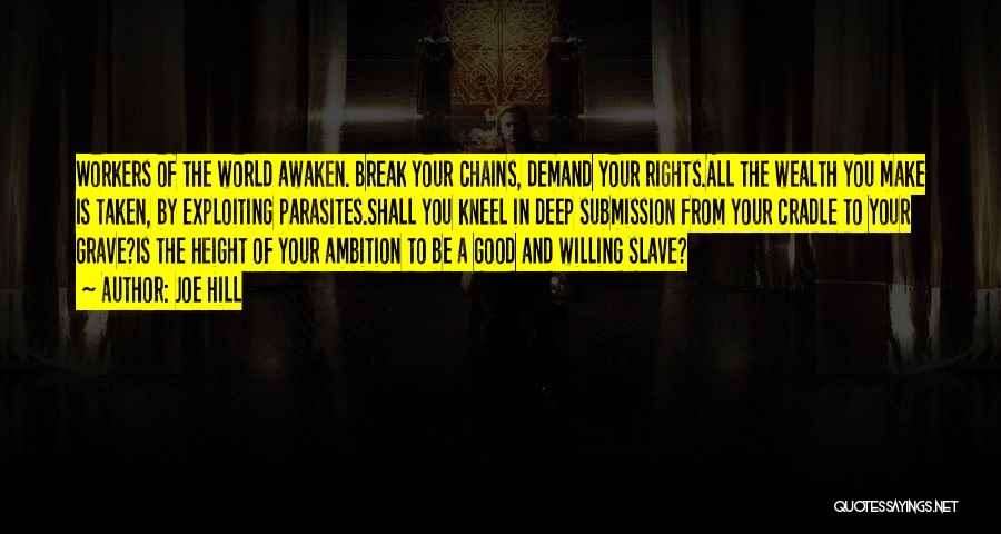 Joe Hill Quotes: Workers Of The World Awaken. Break Your Chains, Demand Your Rights.all The Wealth You Make Is Taken, By Exploiting Parasites.shall