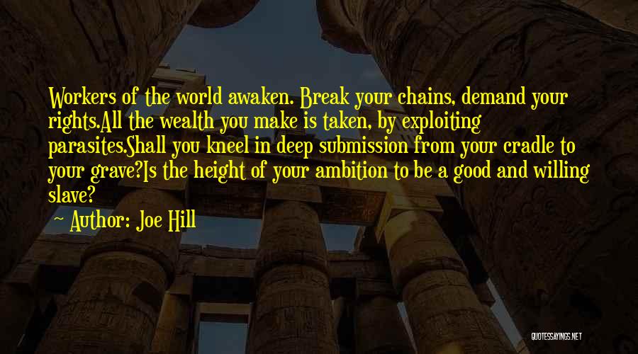 Joe Hill Quotes: Workers Of The World Awaken. Break Your Chains, Demand Your Rights.all The Wealth You Make Is Taken, By Exploiting Parasites.shall