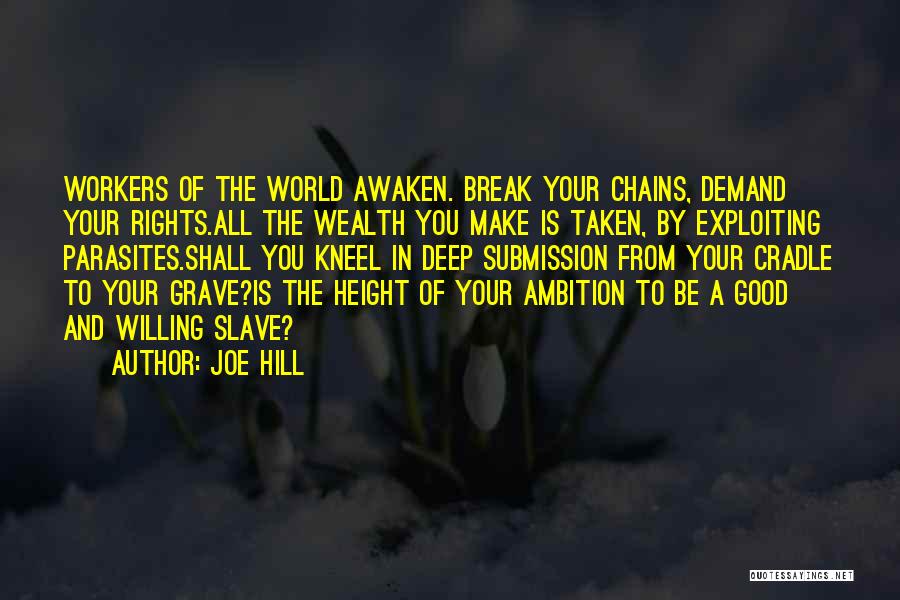 Joe Hill Quotes: Workers Of The World Awaken. Break Your Chains, Demand Your Rights.all The Wealth You Make Is Taken, By Exploiting Parasites.shall