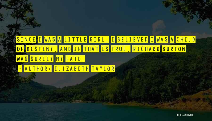 Elizabeth Taylor Quotes: Since I Was A Little Girl, I Believed I Was A Child Of Destiny, And If That Is True, Richard