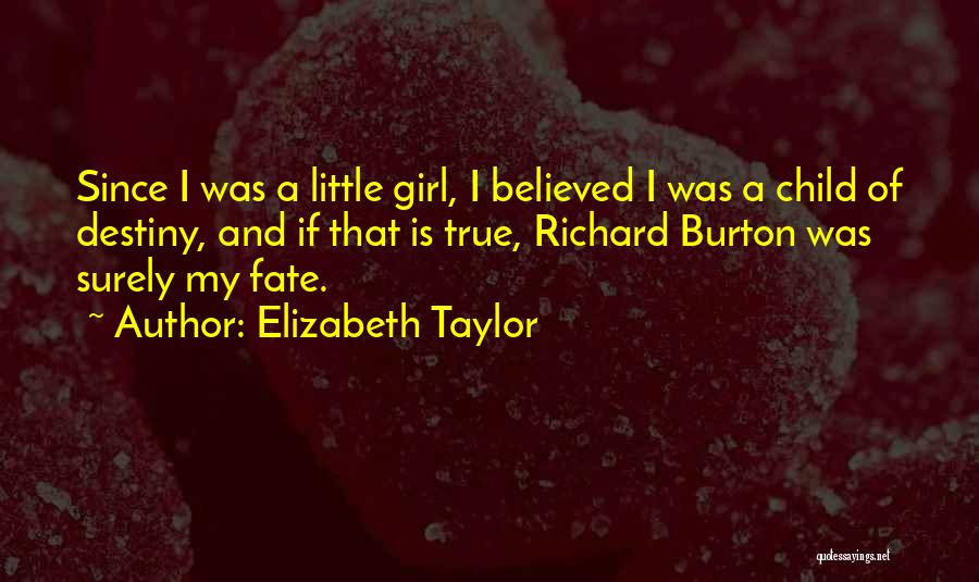 Elizabeth Taylor Quotes: Since I Was A Little Girl, I Believed I Was A Child Of Destiny, And If That Is True, Richard