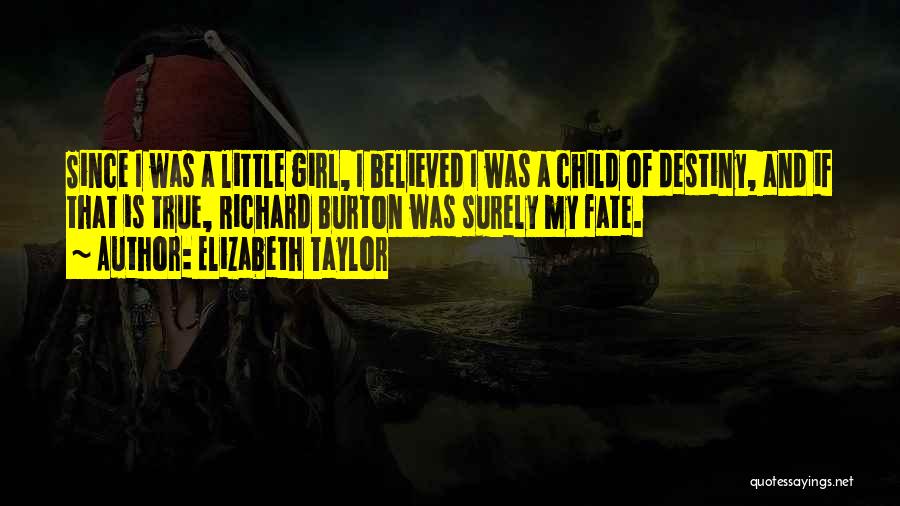 Elizabeth Taylor Quotes: Since I Was A Little Girl, I Believed I Was A Child Of Destiny, And If That Is True, Richard