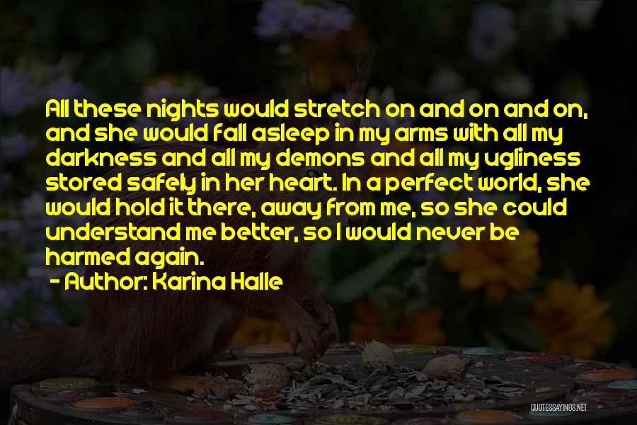 Karina Halle Quotes: All These Nights Would Stretch On And On And On, And She Would Fall Asleep In My Arms With All