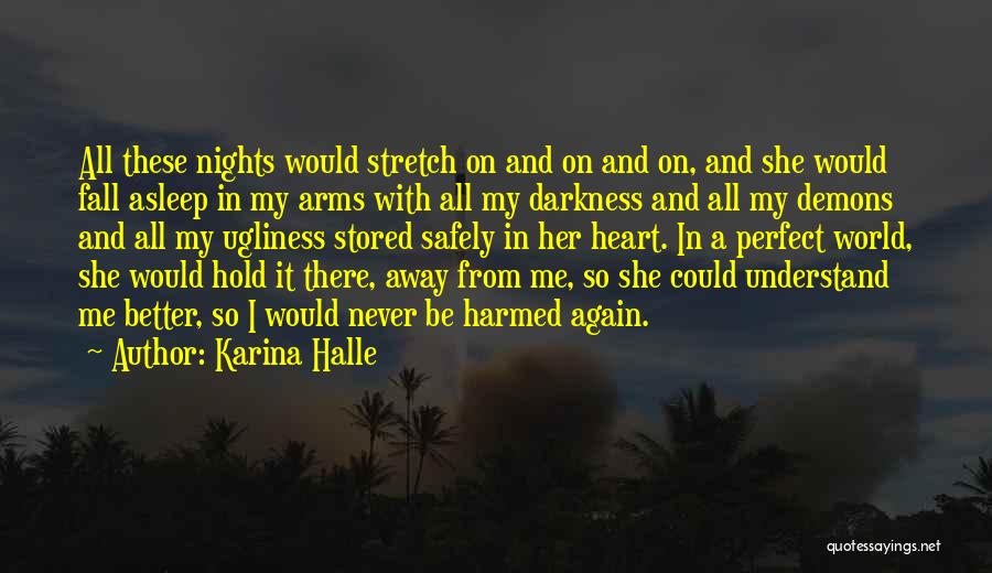 Karina Halle Quotes: All These Nights Would Stretch On And On And On, And She Would Fall Asleep In My Arms With All