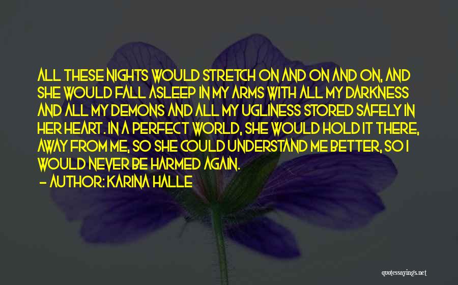 Karina Halle Quotes: All These Nights Would Stretch On And On And On, And She Would Fall Asleep In My Arms With All