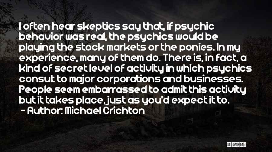 Michael Crichton Quotes: I Often Hear Skeptics Say That, If Psychic Behavior Was Real, The Psychics Would Be Playing The Stock Markets Or