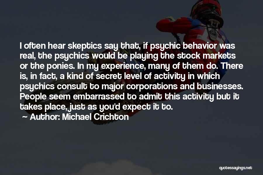 Michael Crichton Quotes: I Often Hear Skeptics Say That, If Psychic Behavior Was Real, The Psychics Would Be Playing The Stock Markets Or