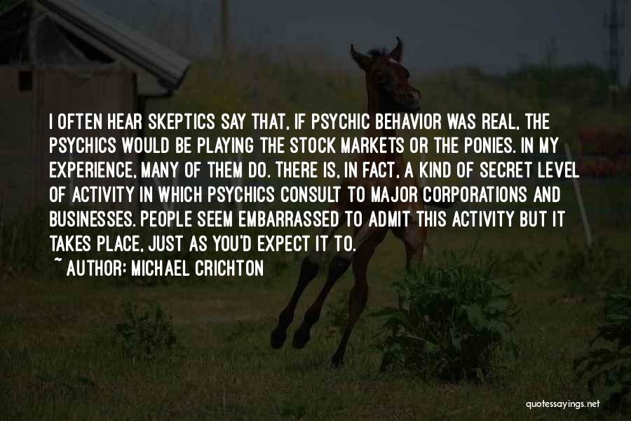 Michael Crichton Quotes: I Often Hear Skeptics Say That, If Psychic Behavior Was Real, The Psychics Would Be Playing The Stock Markets Or