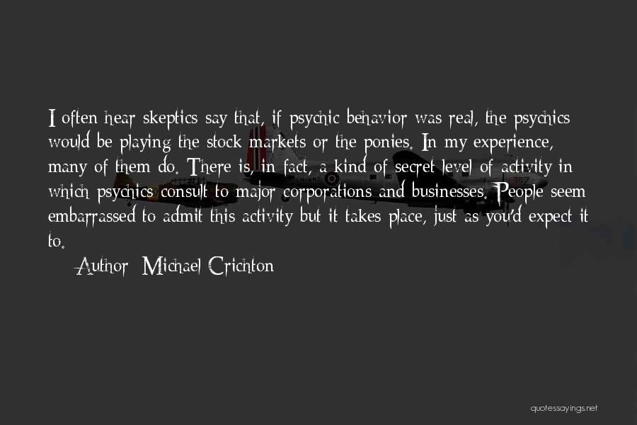 Michael Crichton Quotes: I Often Hear Skeptics Say That, If Psychic Behavior Was Real, The Psychics Would Be Playing The Stock Markets Or