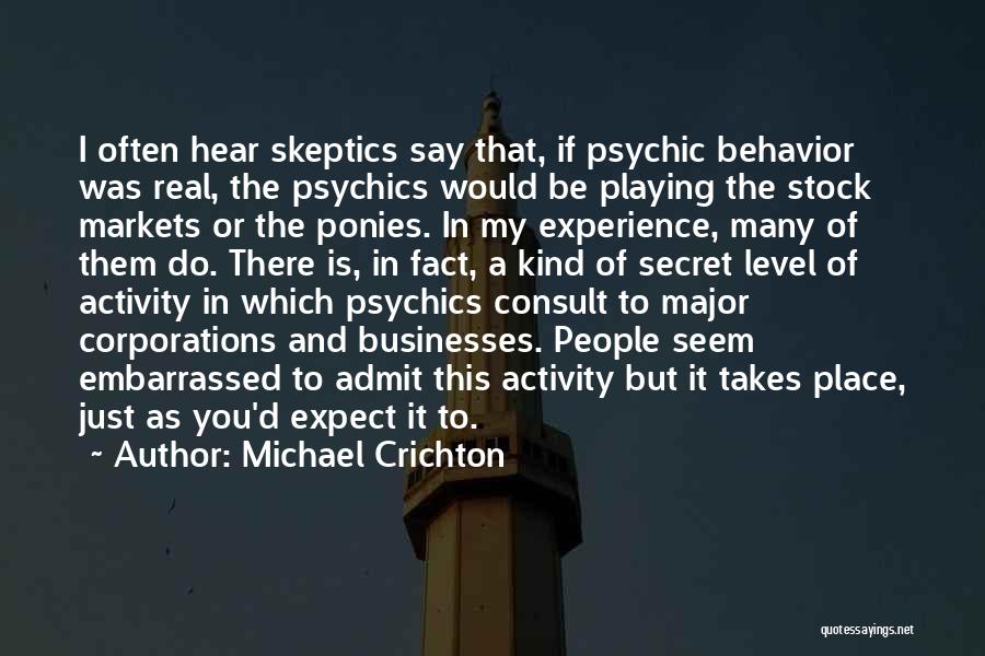 Michael Crichton Quotes: I Often Hear Skeptics Say That, If Psychic Behavior Was Real, The Psychics Would Be Playing The Stock Markets Or