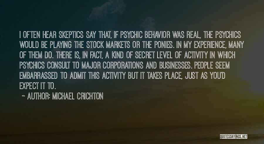 Michael Crichton Quotes: I Often Hear Skeptics Say That, If Psychic Behavior Was Real, The Psychics Would Be Playing The Stock Markets Or