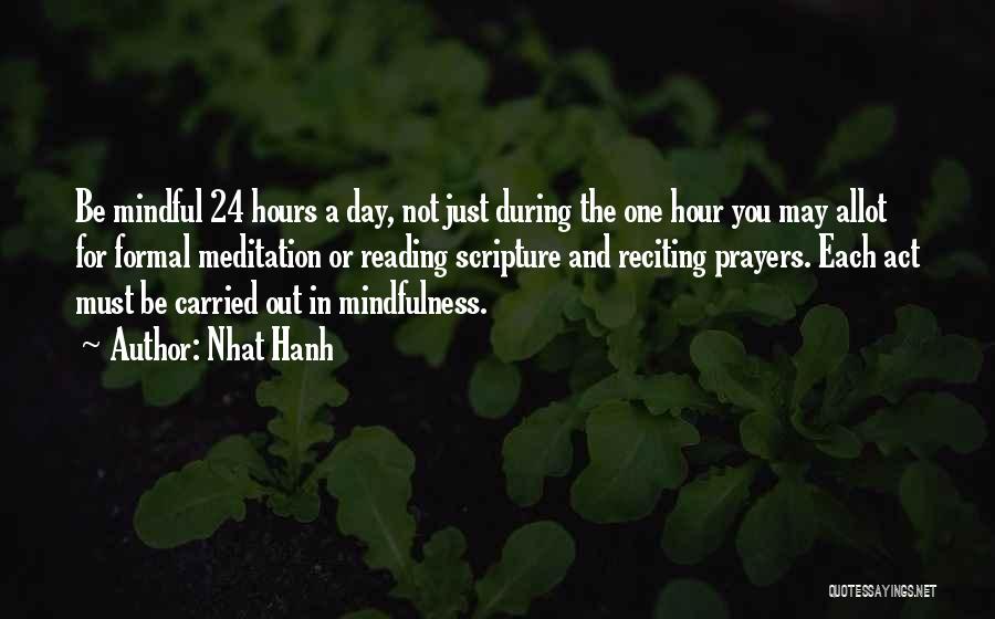 Nhat Hanh Quotes: Be Mindful 24 Hours A Day, Not Just During The One Hour You May Allot For Formal Meditation Or Reading