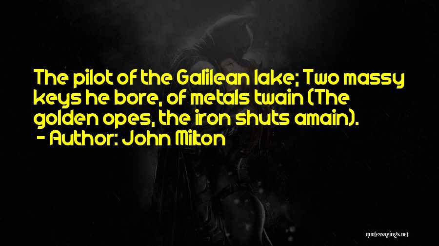 John Milton Quotes: The Pilot Of The Galilean Lake; Two Massy Keys He Bore, Of Metals Twain (the Golden Opes, The Iron Shuts