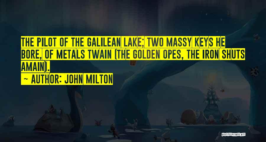 John Milton Quotes: The Pilot Of The Galilean Lake; Two Massy Keys He Bore, Of Metals Twain (the Golden Opes, The Iron Shuts
