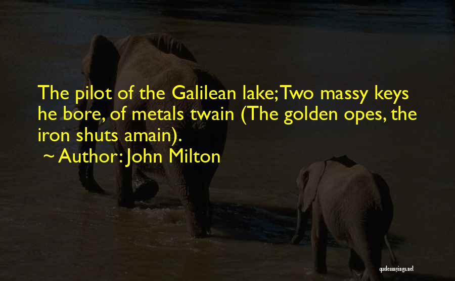 John Milton Quotes: The Pilot Of The Galilean Lake; Two Massy Keys He Bore, Of Metals Twain (the Golden Opes, The Iron Shuts