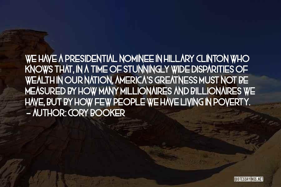 Cory Booker Quotes: We Have A Presidential Nominee In Hillary Clinton Who Knows That, In A Time Of Stunningly Wide Disparities Of Wealth