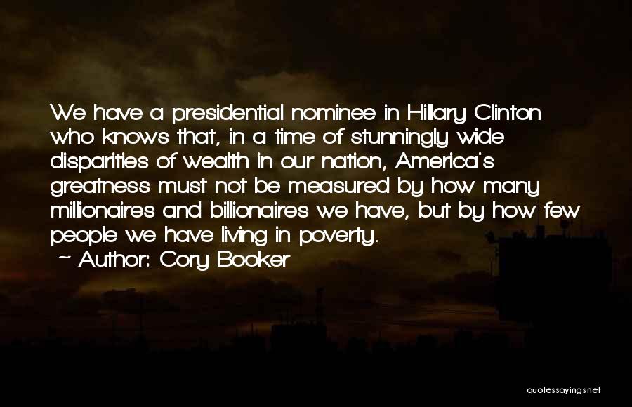 Cory Booker Quotes: We Have A Presidential Nominee In Hillary Clinton Who Knows That, In A Time Of Stunningly Wide Disparities Of Wealth