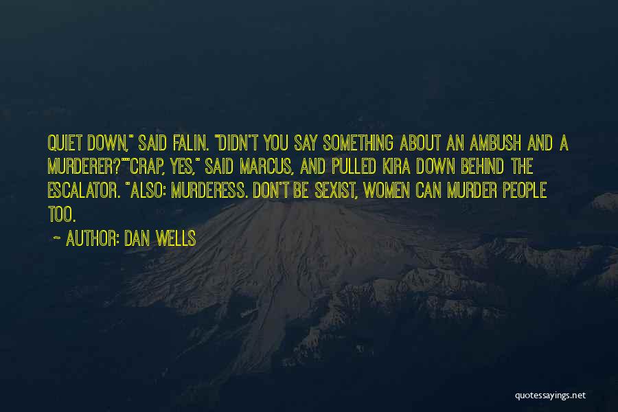 Dan Wells Quotes: Quiet Down, Said Falin. Didn't You Say Something About An Ambush And A Murderer?crap, Yes, Said Marcus, And Pulled Kira