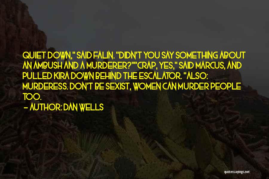 Dan Wells Quotes: Quiet Down, Said Falin. Didn't You Say Something About An Ambush And A Murderer?crap, Yes, Said Marcus, And Pulled Kira