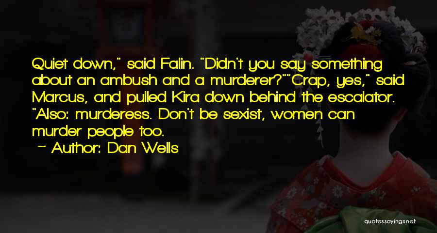 Dan Wells Quotes: Quiet Down, Said Falin. Didn't You Say Something About An Ambush And A Murderer?crap, Yes, Said Marcus, And Pulled Kira