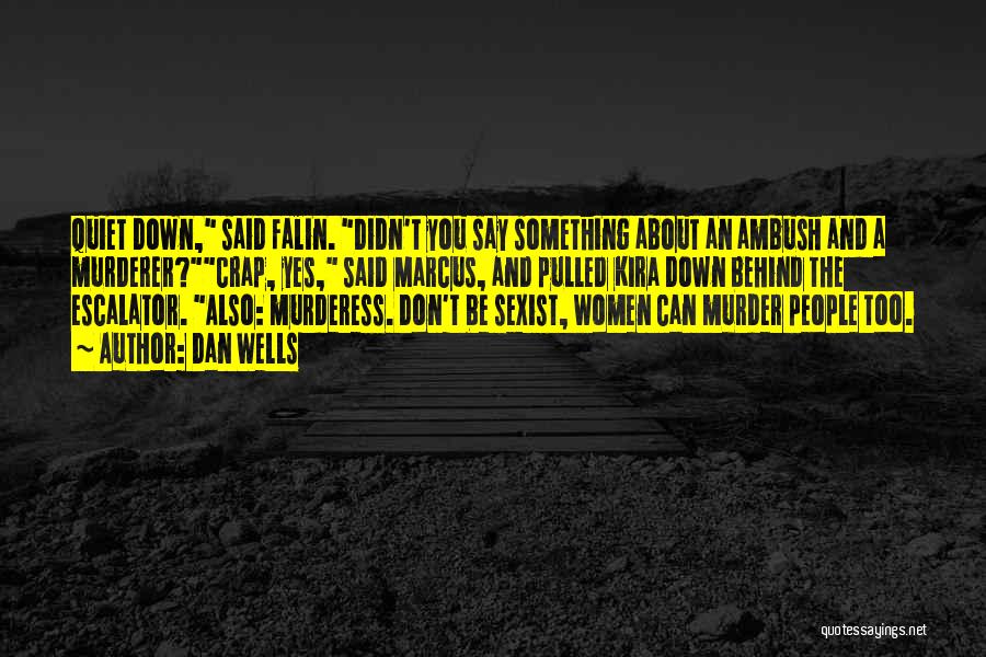 Dan Wells Quotes: Quiet Down, Said Falin. Didn't You Say Something About An Ambush And A Murderer?crap, Yes, Said Marcus, And Pulled Kira