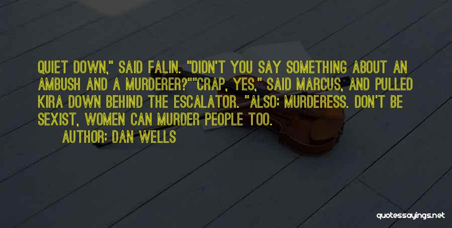 Dan Wells Quotes: Quiet Down, Said Falin. Didn't You Say Something About An Ambush And A Murderer?crap, Yes, Said Marcus, And Pulled Kira