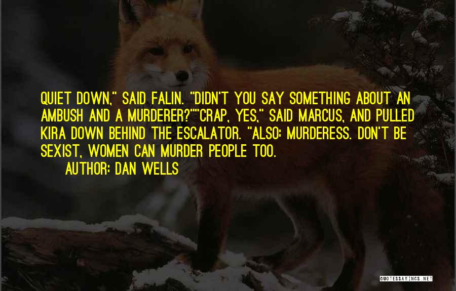 Dan Wells Quotes: Quiet Down, Said Falin. Didn't You Say Something About An Ambush And A Murderer?crap, Yes, Said Marcus, And Pulled Kira