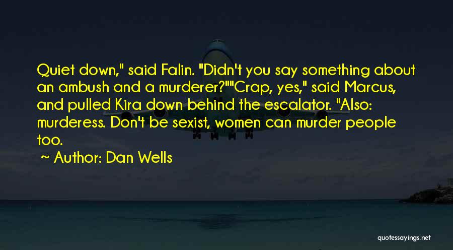 Dan Wells Quotes: Quiet Down, Said Falin. Didn't You Say Something About An Ambush And A Murderer?crap, Yes, Said Marcus, And Pulled Kira