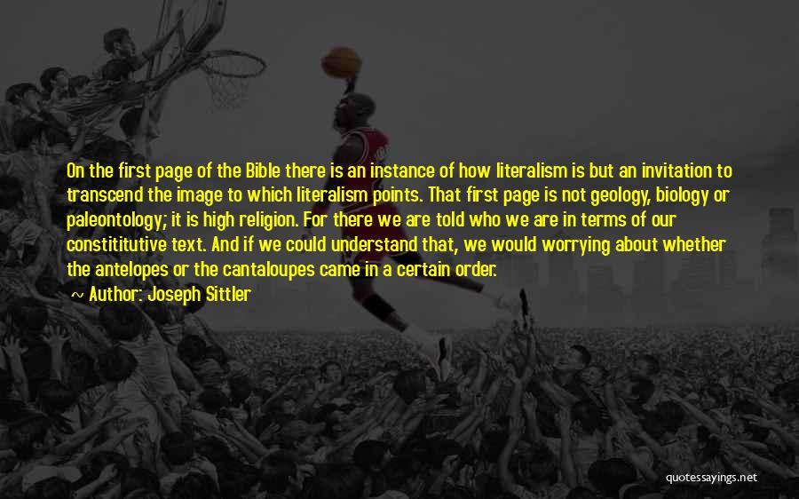 Joseph Sittler Quotes: On The First Page Of The Bible There Is An Instance Of How Literalism Is But An Invitation To Transcend