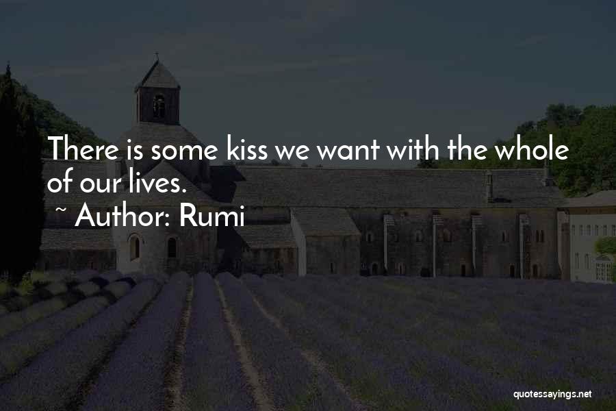Rumi Quotes: There Is Some Kiss We Want With The Whole Of Our Lives.