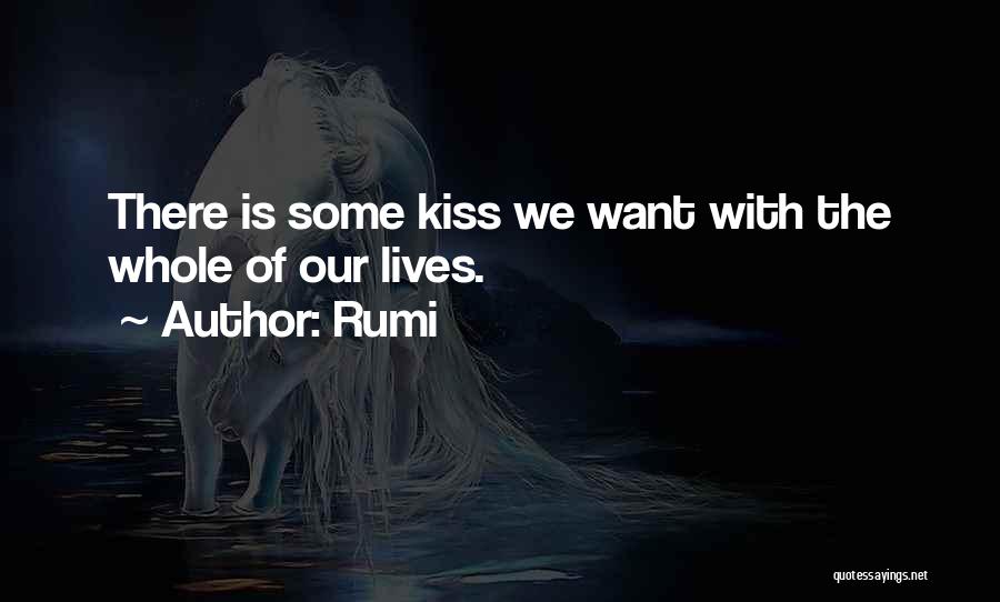 Rumi Quotes: There Is Some Kiss We Want With The Whole Of Our Lives.