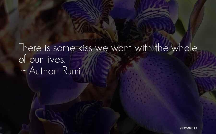 Rumi Quotes: There Is Some Kiss We Want With The Whole Of Our Lives.