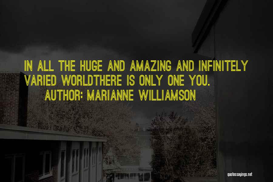 Marianne Williamson Quotes: In All The Huge And Amazing And Infinitely Varied Worldthere Is Only One You.