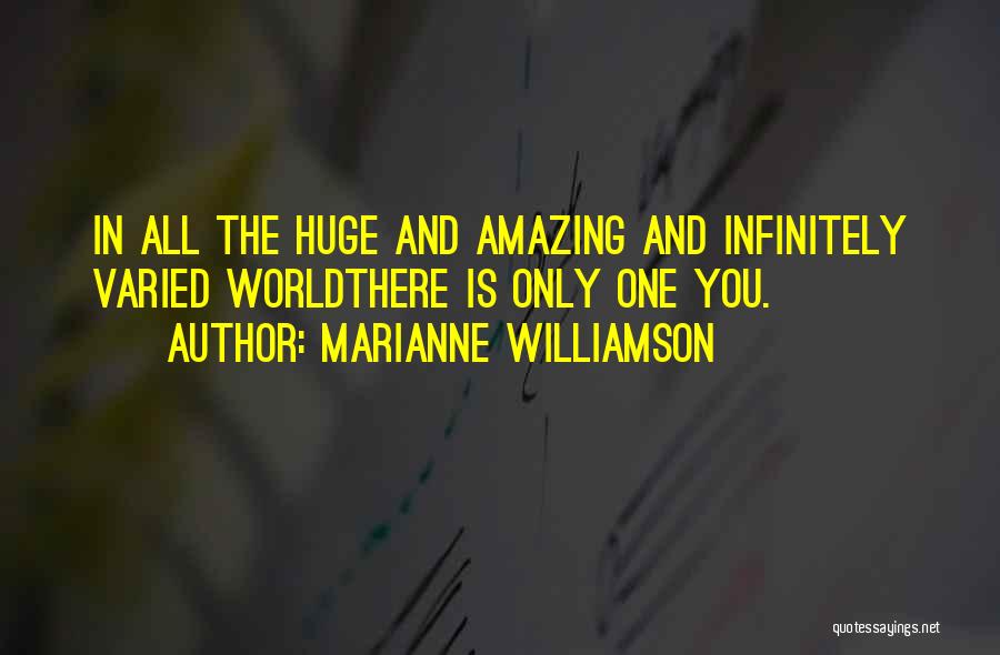 Marianne Williamson Quotes: In All The Huge And Amazing And Infinitely Varied Worldthere Is Only One You.