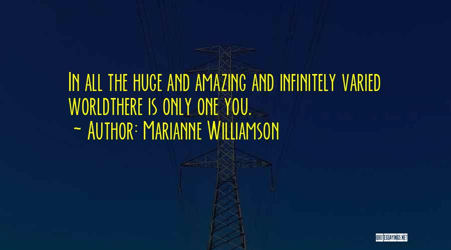 Marianne Williamson Quotes: In All The Huge And Amazing And Infinitely Varied Worldthere Is Only One You.