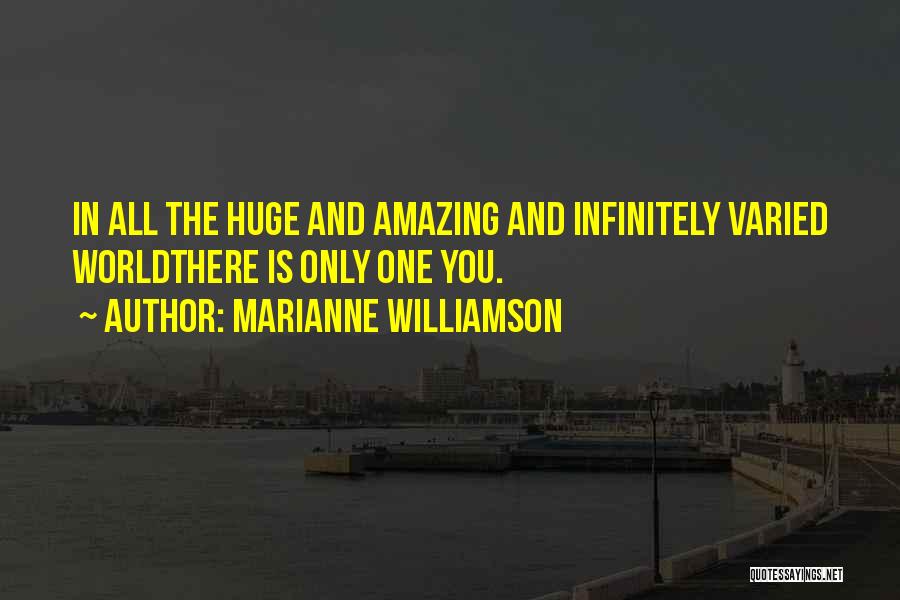 Marianne Williamson Quotes: In All The Huge And Amazing And Infinitely Varied Worldthere Is Only One You.