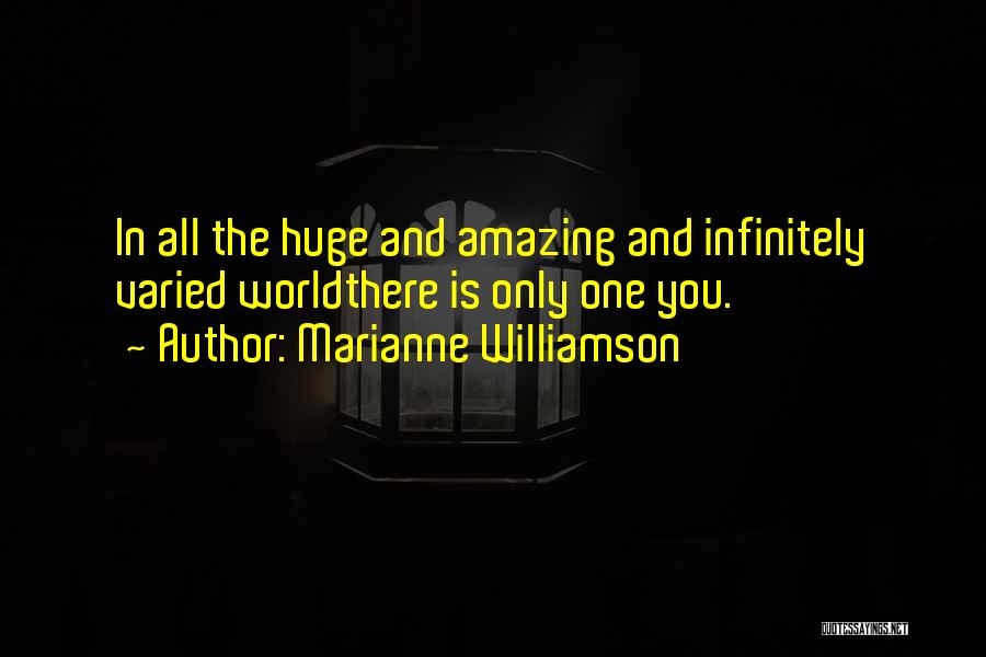 Marianne Williamson Quotes: In All The Huge And Amazing And Infinitely Varied Worldthere Is Only One You.