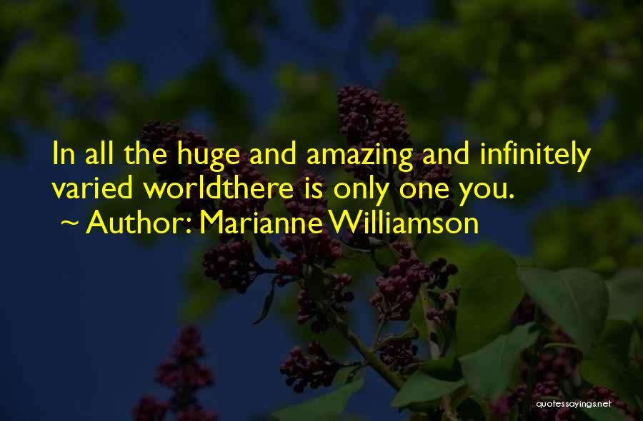 Marianne Williamson Quotes: In All The Huge And Amazing And Infinitely Varied Worldthere Is Only One You.