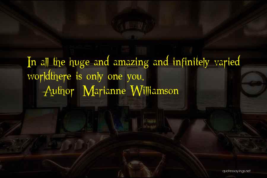 Marianne Williamson Quotes: In All The Huge And Amazing And Infinitely Varied Worldthere Is Only One You.