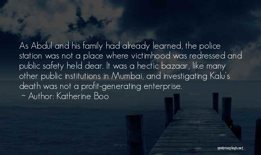 Katherine Boo Quotes: As Abdul And His Family Had Already Learned, The Police Station Was Not A Place Where Victimhood Was Redressed And
