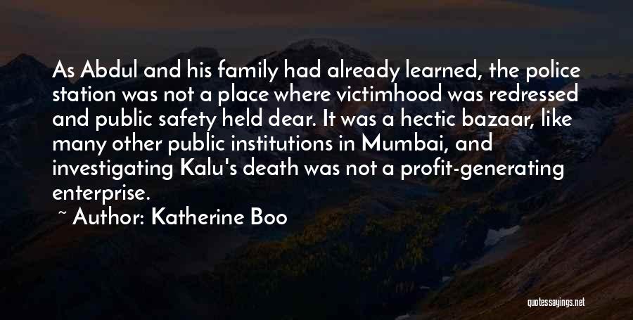 Katherine Boo Quotes: As Abdul And His Family Had Already Learned, The Police Station Was Not A Place Where Victimhood Was Redressed And