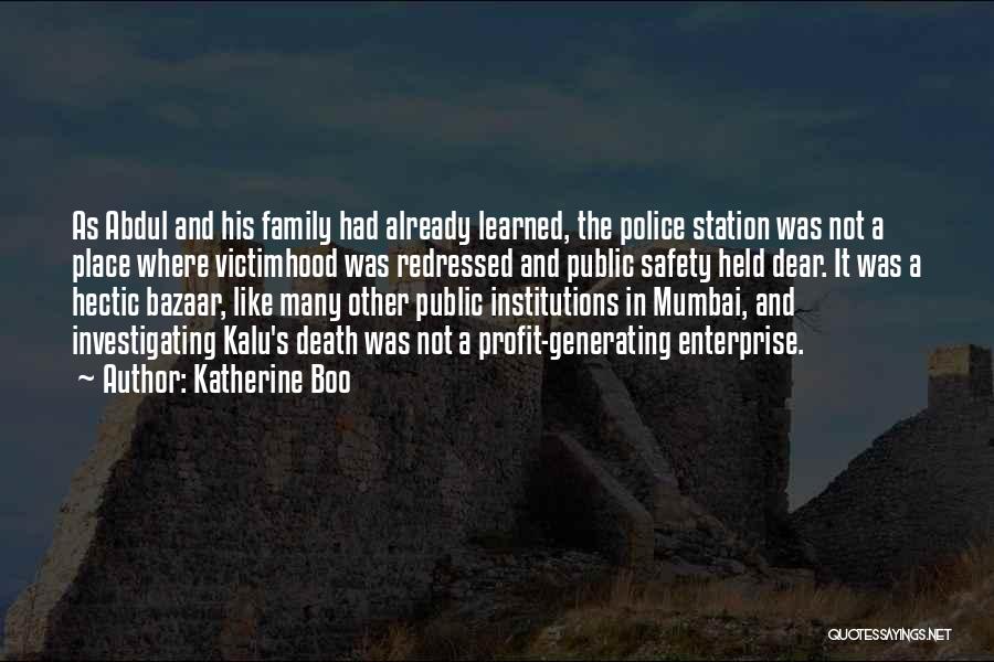 Katherine Boo Quotes: As Abdul And His Family Had Already Learned, The Police Station Was Not A Place Where Victimhood Was Redressed And