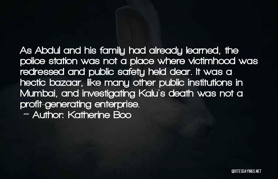 Katherine Boo Quotes: As Abdul And His Family Had Already Learned, The Police Station Was Not A Place Where Victimhood Was Redressed And