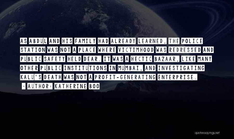 Katherine Boo Quotes: As Abdul And His Family Had Already Learned, The Police Station Was Not A Place Where Victimhood Was Redressed And